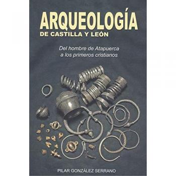 Arqueología de Castilla y León: Del hombre de Atapuerca a los primeros cristianos