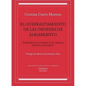 El quebrantamiento de las órdenes de alejamiento: Problemática en el ámbito de la violencia doméstica y de género: 1 - Cueto Moreno, Cristina