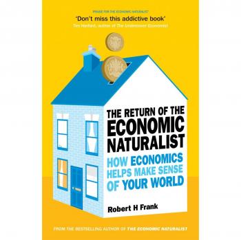 The Return of The Economic Naturalist: How Economics Helps Make Sense of Your World