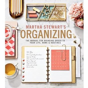 Martha Stewart's Organizing: The Manual for Bringing Order to Your Life, Home & Routines