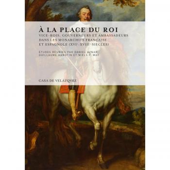 Ã la place du roi: Vice-rois, gouverneurs et ambassadeurs dans les monarchies franÃ§aise et espagnole