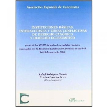 Instituciones básicas, interacciones y zonas conflictivas de derecho canónico y derecho eclesiástico: Actas de las XXVIII Jornadas de actualidad ... Canonistas en Madrid, 26-28 de marzo de 2008