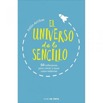El universo de lo sencillo: 50 reflexiones para crecer y amar como valientes