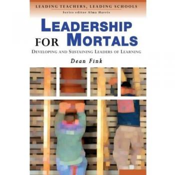 Leadership for Mortals: Developing and Sustaining Leaders of Learning