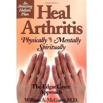 Heal Arthritis Physically Mentally: Physically, Mentally, Spiritually - The Edgar Cayce Approach
