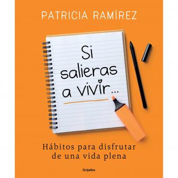 Si salieras a vivir...: Hábitos para disfrutar de una vida plena - Patricia Ramírez