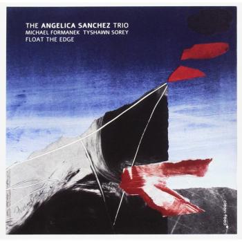 Float The Edge - TYSHAWN SOREY ANGELICA SANCHEZ TRIO MICHAEL FORMANEK