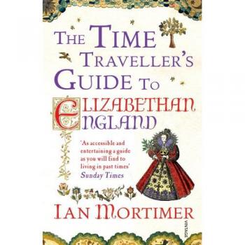 Guía del Viajero en el Tiempo a la Inglaterra Isabelina por Ian Mortimer
