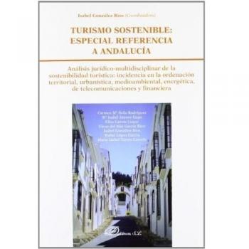 Turismo sostenible. Especial referencia a Andalucía: Análisis jurídico-multidisciplinar de la sostenibilidad turística. Incidencia en la ordenación ... de telecomunicaciones y financiera