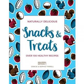 Naturally Delicious Snacks & Treats: Over 100 healthy recipes