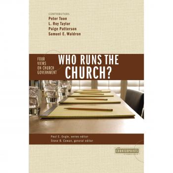 Who Runs the Church?: 4 Views on Church Government