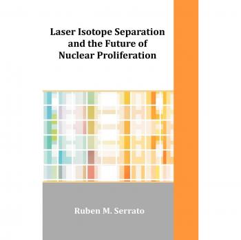 Laser Isotope Separation and Nuclear Proliferation: Insights by Ruben M. Serrato (Paperback Edition)