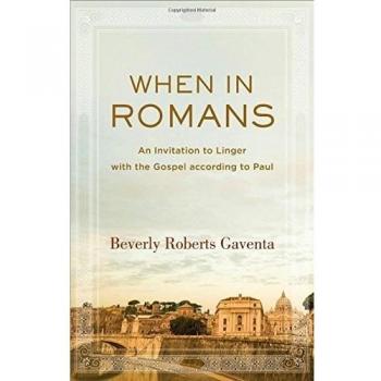 When in Romans: An Invitation to Linger with the Gospel according to Paul
