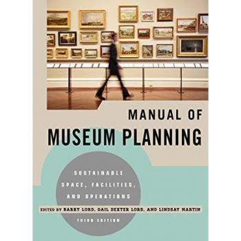 Manual of Museum Planning: Sustainable Space, Facilities, and Operations, 3rd Edition