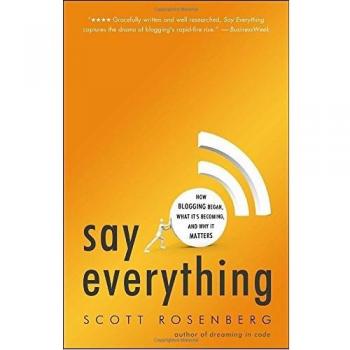 Say Everything: How Blogging Began, What It's Becoming, and Why It Matters