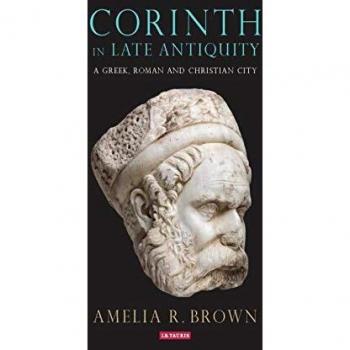 Corinth in Late Antiquity: A Greek, Roman and Christian City