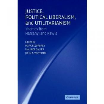 Justice and Political Philosophy: Harsanyi and Rawls on Liberalism and Utilitarianism - Cambridge University Press Edition
