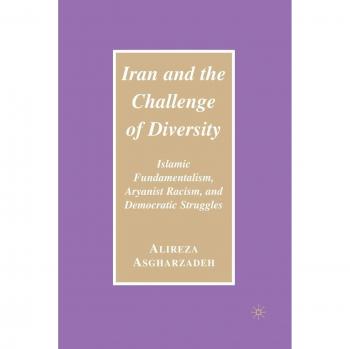 Iran and the Challenge of Diversity: Islamic Fundamentalism, Aryanist Racism, and Democratic Struggles