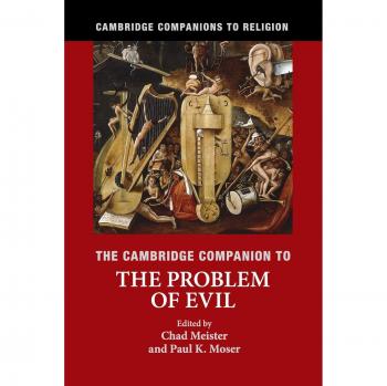 Cambridge Companion to the Problem of Evil: A Comprehensive Guide to Philosophical Debates on Theodicy and Moral Questions