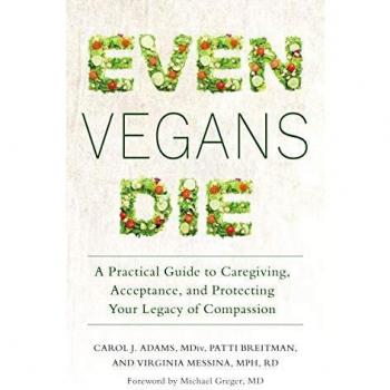 Even Vegans Die: A Practical Guide to Caregiving, Acceptance, and Protecting Your Legacy of Compassion