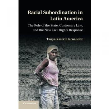 Racial Subordination in Latin America: The Role Of The State, Customary Law, And The New Civil Rights Response