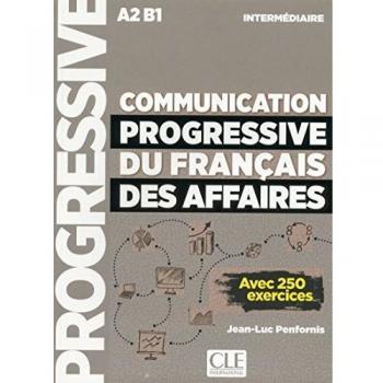 Communication progressive du français des affaires. Niveau intermédiaire. A2-B1. Per le Scuole superiori: Avec 250 exercices
