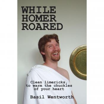 While Homer Roared: Heartwarming Clean Limericks by Basil Wentworth