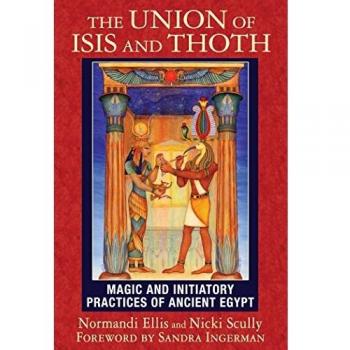 The Union of Isis and Thoth: Magic and Initiatory Practices of Ancient Egypt