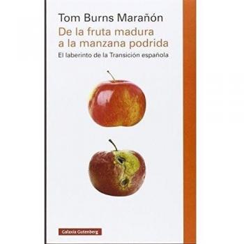 De la fruta madura a la manzana podrida: El laberinto de la Transición española - Tom Burns Marañón