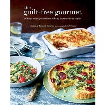 The Guilt-free Gourmet: Indulgent recipes without wheat, dairy or cane sugar