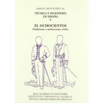Técnica e ingeniería en España V. El Ochocientos. Profesiones e instituciones civiles