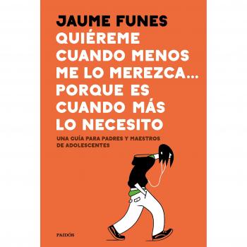 Quiéreme cuando menos me lo merezca... porque es cuando más lo necesito: Una guía para padres y maestros de adolescentes - FUNES JAUME