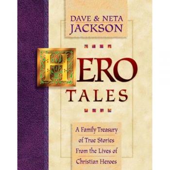 Hero Tales: A Family Treasury of True Stories from the Lives of Christian Heroes: v. 1