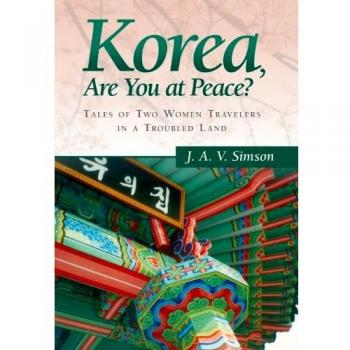 Korea, Are You at Peace?: Hardcover Travel Narrative of Two Women in a Troubled Land