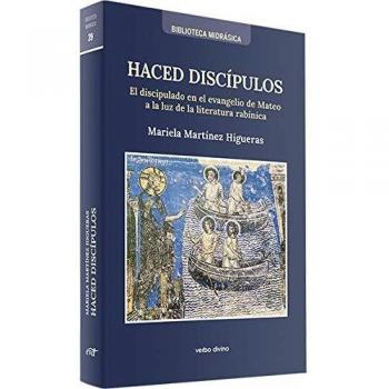 Haced Discípulos. El Dispulado En El Evangelio De Mateo A La Luz De La Literatura Rabínica: El discipulado en el evangelio de Mateo a la luz de la literatura rabínica