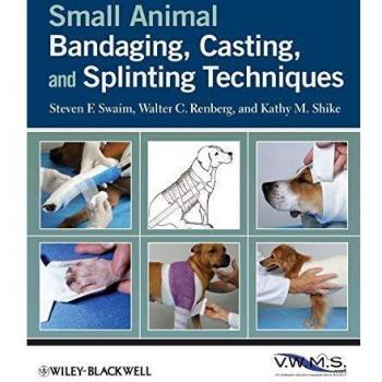 Small Animal Bandaging, Casting, and Splinting Techniques