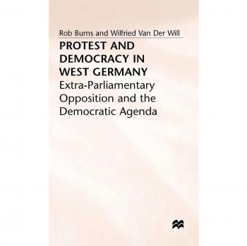 Protest and Democracy in West Germany: Extra-Parliamentary Opposition and the Democratic Agenda