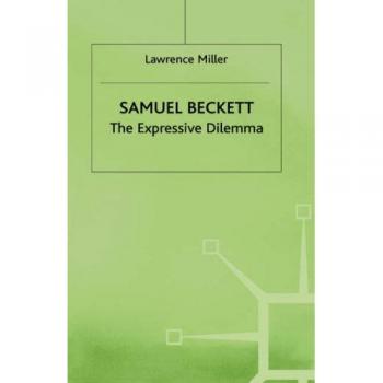 Samuel Beckett: The Expressive Dilemma - A Comprehensive Analysis by Lawrence Miller