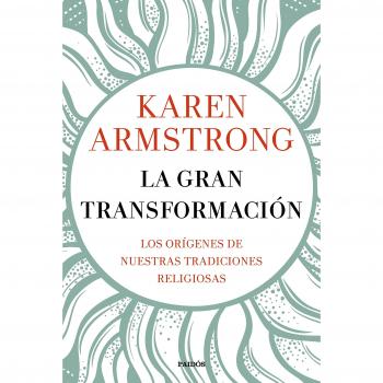 La gran transformación: Los orígenes de nuestras tradiciones religiosas - Armstrong Karen