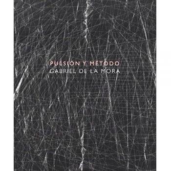 Pulsión y Método: Gabriel de la Mora
