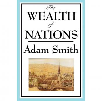 The Wealth of Nations: Comprehensive Edition of Books 1-5 by Adam Smith