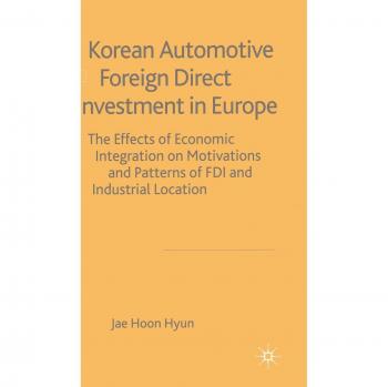 Korean Automotive Foreign Direct Investment in Europe: Effects of Economic Integration Motivations and Patterns of FDI and Industrial Location
