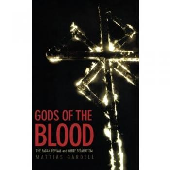 Gods of the Blood: The Pagan Revival and White Separatism