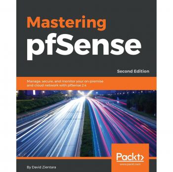 Mastering pfSense 2.4: Comprehensive Guide to Managing, Securing, and Monitoring On-Premise and Cloud Networks (2nd Edition)