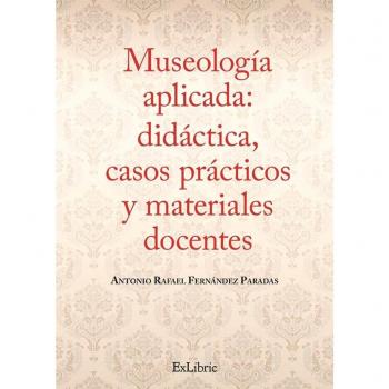 Museología aplicada: didáctica, casos prácticos y materiales docentes
