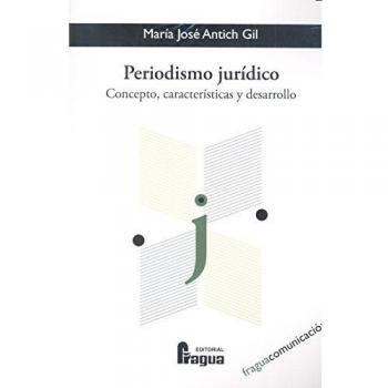 Periodismo jurídico: concepto, características y desarrollo - Antich Gil Maria Jose