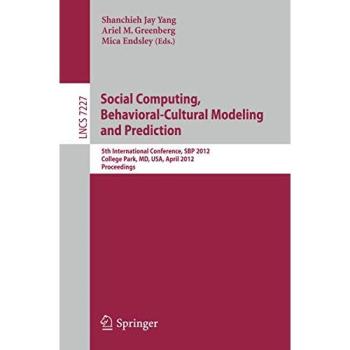 Social Computing, Behavioral-Cultural Modeling and Prediction: 5th International Conference, SBP 2012, College Park, MD, USA, April 3-5, 2012, Proceedings