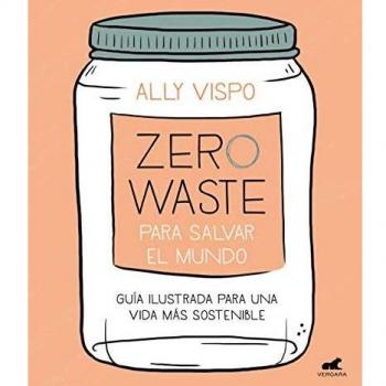 Zero Waste para salvar el mundo: Guía ilustrada para una vida sostenible