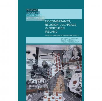 Ex-Combatants, Religion, and Peace in Northern Ireland: The Role of Religion in Transitional Justice - Academic Book on Post-Conflict Studies