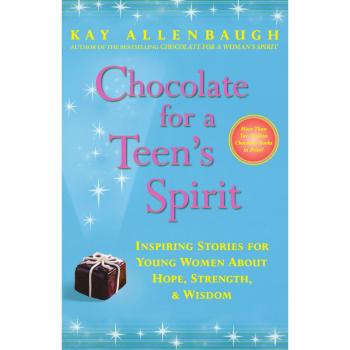 Inspiring Stories of Hope and Strength for Young Women: Chocolate for a Teen's Spirit by Kay Allenbaugh